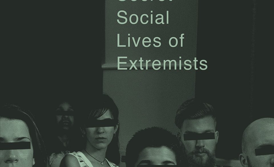 Going Dark: The Secret Social Lives of Extremists