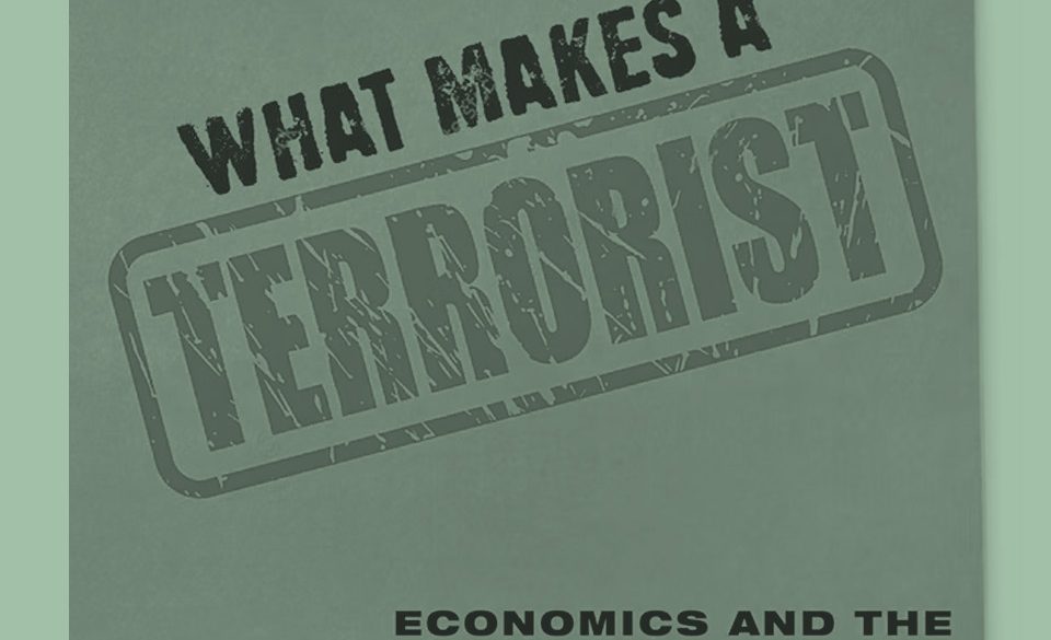 What Makes a Terrorist: Economics and the Roots of Terrorism
