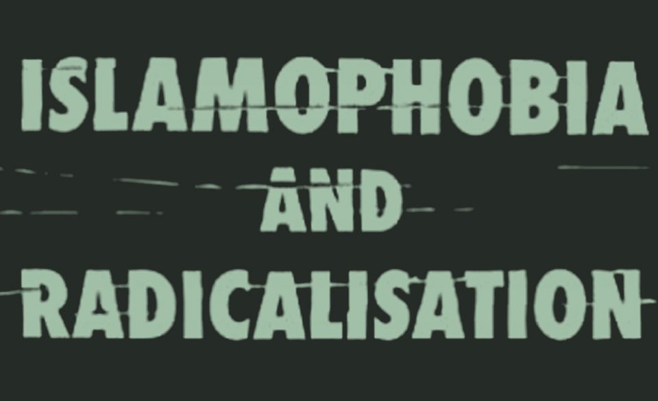 Islamophobia and Radicalisation: A Vicious Cycle
