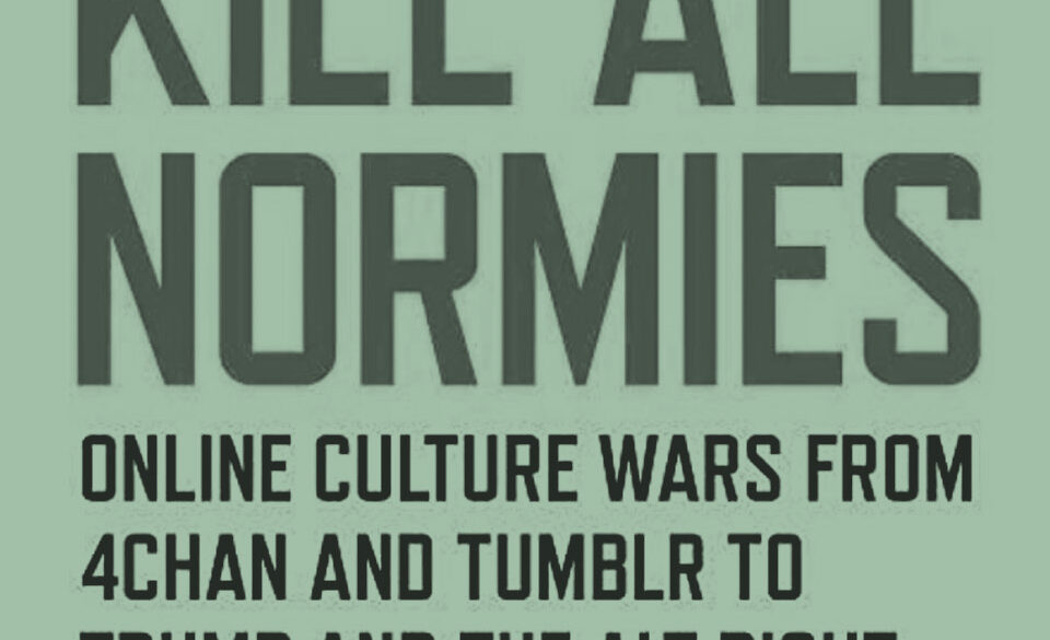 Kill All Normies: Online culture wars from 4chan and Tumblr to Trump and the alt-right